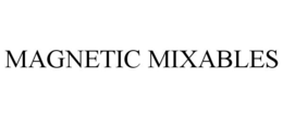MAGNETIC MIXABLES trademark