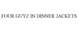 FOUR GUYZ IN DINNER JACKETS trademark