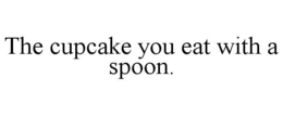 THE CUPCAKE YOU EAT WITH A SPOON. trademark