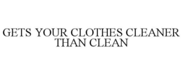 GETS YOUR CLOTHES CLEANER THAN CLEAN trademark