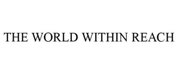THE WORLD WITHIN REACH trademark