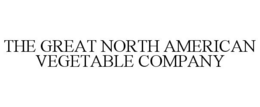 THE GREAT NORTH AMERICAN VEGETABLE COMPANY trademark