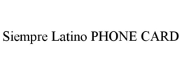 SIEMPRE LATINO PHONE CARD trademark