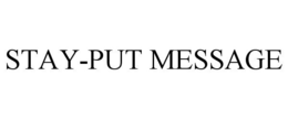 STAY-PUT MESSAGE trademark