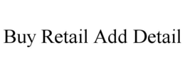 BUY RETAIL ADD DETAIL trademark