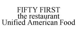 FIFTY FIRST THE RESTAURANT UNIFIED AMERICAN FOOD trademark