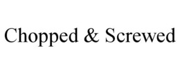 CHOPPED & SCREWED trademark