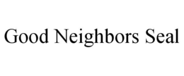 GOOD NEIGHBORS SEAL trademark