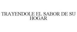 TRAYENDOLE EL SABOR DE SU HOGAR trademark