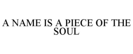 A NAME IS A PIECE OF THE SOUL trademark