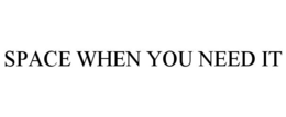 SPACE WHEN YOU NEED IT trademark
