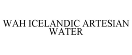 WAH ICELANDIC ARTESIAN WATER trademark