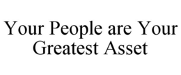 YOUR PEOPLE ARE YOUR GREATEST ASSET trademark