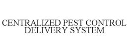 CENTRALIZED PEST CONTROL DELIVERY SYSTEM trademark
