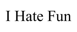 I HATE FUN trademark