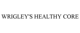 WRIGLEY'S HEALTHY CORE trademark