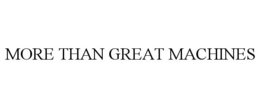 MORE THAN GREAT MACHINES trademark