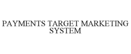 PAYMENTS TARGET MARKETING SYSTEM trademark