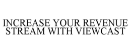 INCREASE YOUR REVENUE STREAM WITH VIEWCAST trademark
