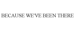 BECAUSE WE'VE BEEN THERE trademark