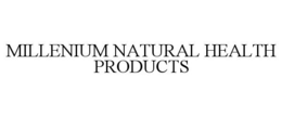MILLENIUM NATURAL HEALTH PRODUCTS trademark