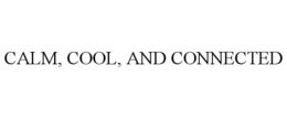 CALM, COOL, AND CONNECTED trademark