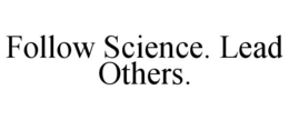 FOLLOW SCIENCE. LEAD OTHERS. trademark