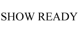 SHOW READY trademark