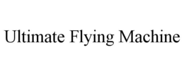 ULTIMATE FLYING MACHINE trademark