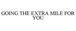 GOING THE EXTRA MILE FOR YOU trademark