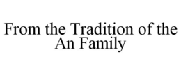 FROM THE TRADITION OF THE AN FAMILY trademark
