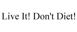 LIVE IT! DON'T DIET! trademark