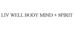 LIV WELL BODY MIND + SPIRIT trademark