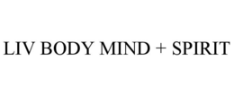 LIV BODY MIND + SPIRIT trademark
