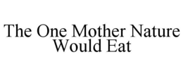THE ONE MOTHER NATURE WOULD EAT trademark