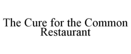 THE CURE FOR THE COMMON RESTAURANT trademark