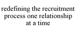 REDEFINING THE RECRUITMENT PROCESS ONE RELATIONSHIP AT A TIME trademark