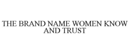 THE BRAND NAME WOMEN KNOW AND TRUST trademark