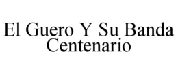 EL GUERO Y SU BANDA CENTENARIO trademark