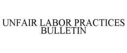 UNFAIR LABOR PRACTICES BULLETIN trademark