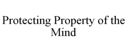 PROTECTING PROPERTY OF THE MIND trademark