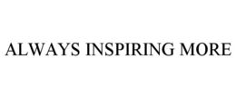 ALWAYS INSPIRING MORE trademark