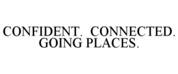 CONFIDENT. CONNECTED. GOING PLACES. trademark