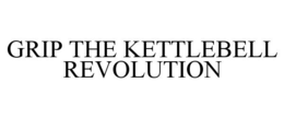 GRIP THE KETTLEBELL REVOLUTION trademark