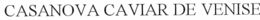 CASANOVA CAVIAR DE VENISE trademark