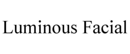 LUMINOUS FACIAL trademark