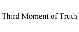 THIRD MOMENT OF TRUTH trademark