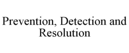 PREVENTION, DETECTION AND RESOLUTION trademark