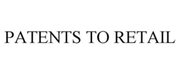 PATENTS TO RETAIL trademark