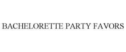 BACHELORETTE PARTY FAVORS trademark